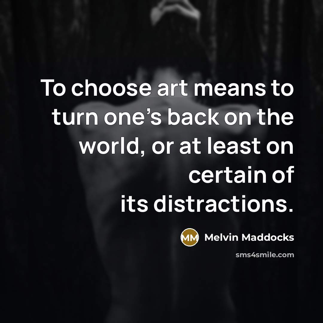 “To choose art means to turn one's back on the…” quote by Melvin Maddocks
