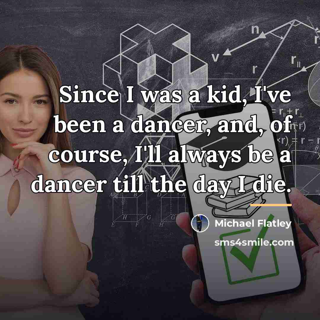 “Since I was a kid, I've been a dancer, and,…” quote by Michael Flatley