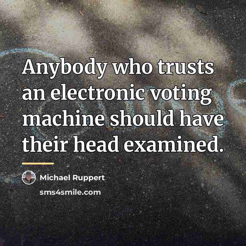 “Anybody who trusts an electronic voting machine should have their…” quote by Michael Ruppert