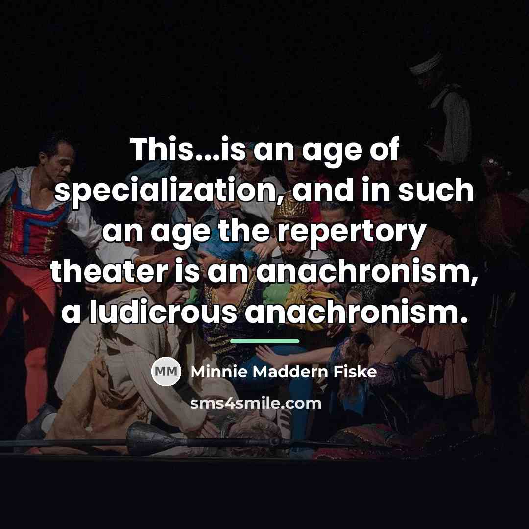 “This...is an age of specialization, and in such an age…” quote by Minnie Maddern Fiske