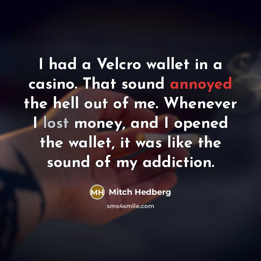 “I had a Velcro wallet in a casino. That sound…” quote by Mitch Hedberg