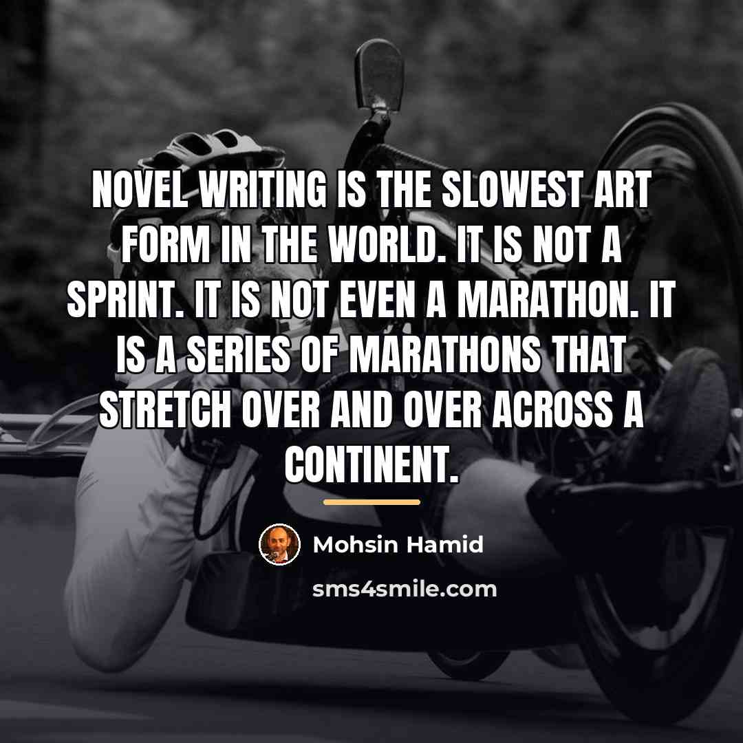 “Novel writing is the slowest art form in the world.…” quote by Mohsin Hamid