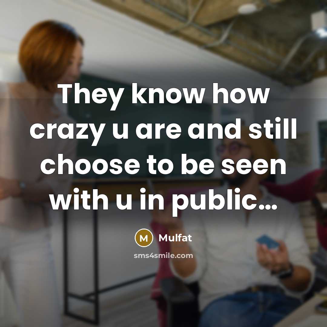 “They know how crazy u are and still choose to…” quote by Mulfat