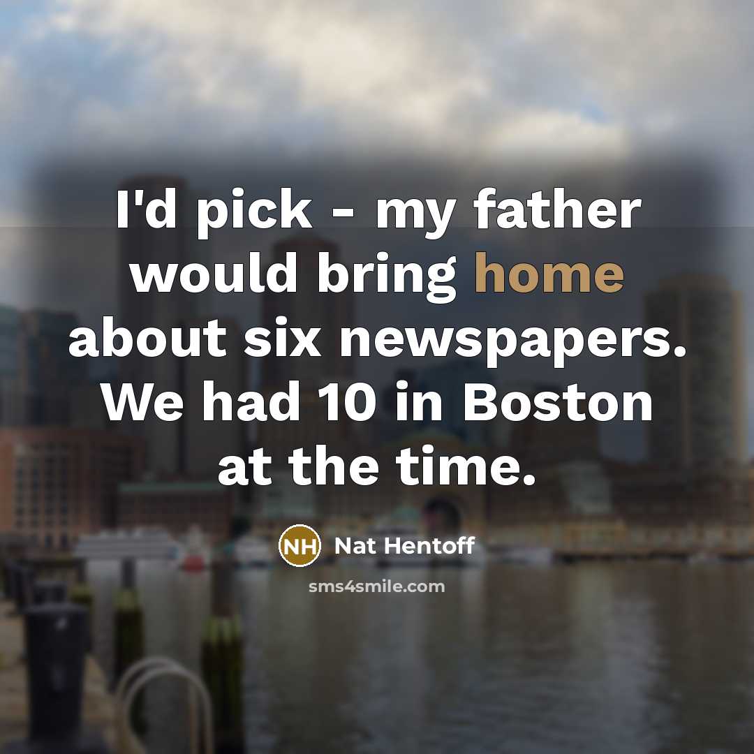 “I'd pick - my father would bring home about six…” quote by Nat Hentoff