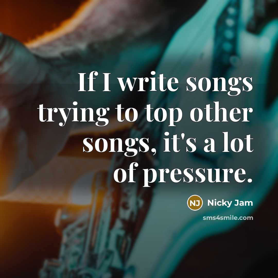 “If I write songs trying to top other songs, it's…” quote by Nicky Jam