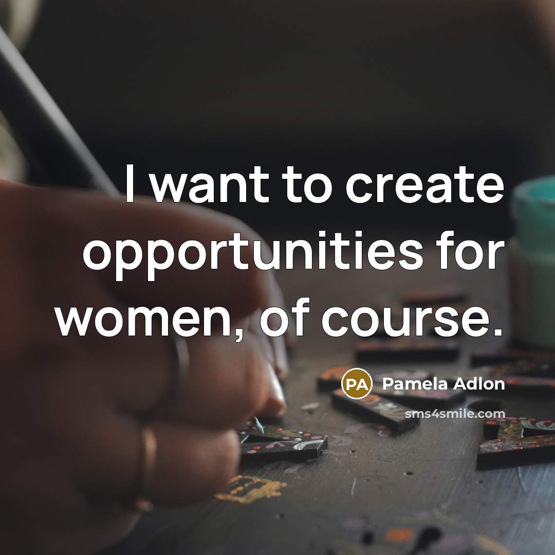 “I want to create opportunities for women, of course.…” quote by Pamela Adlon