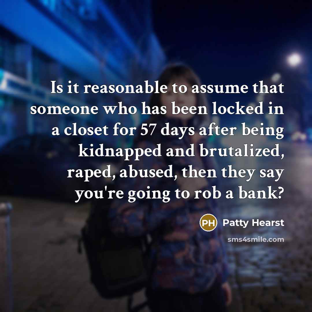 “Is it reasonable to assume that someone who has been…” quote by Patty Hearst
