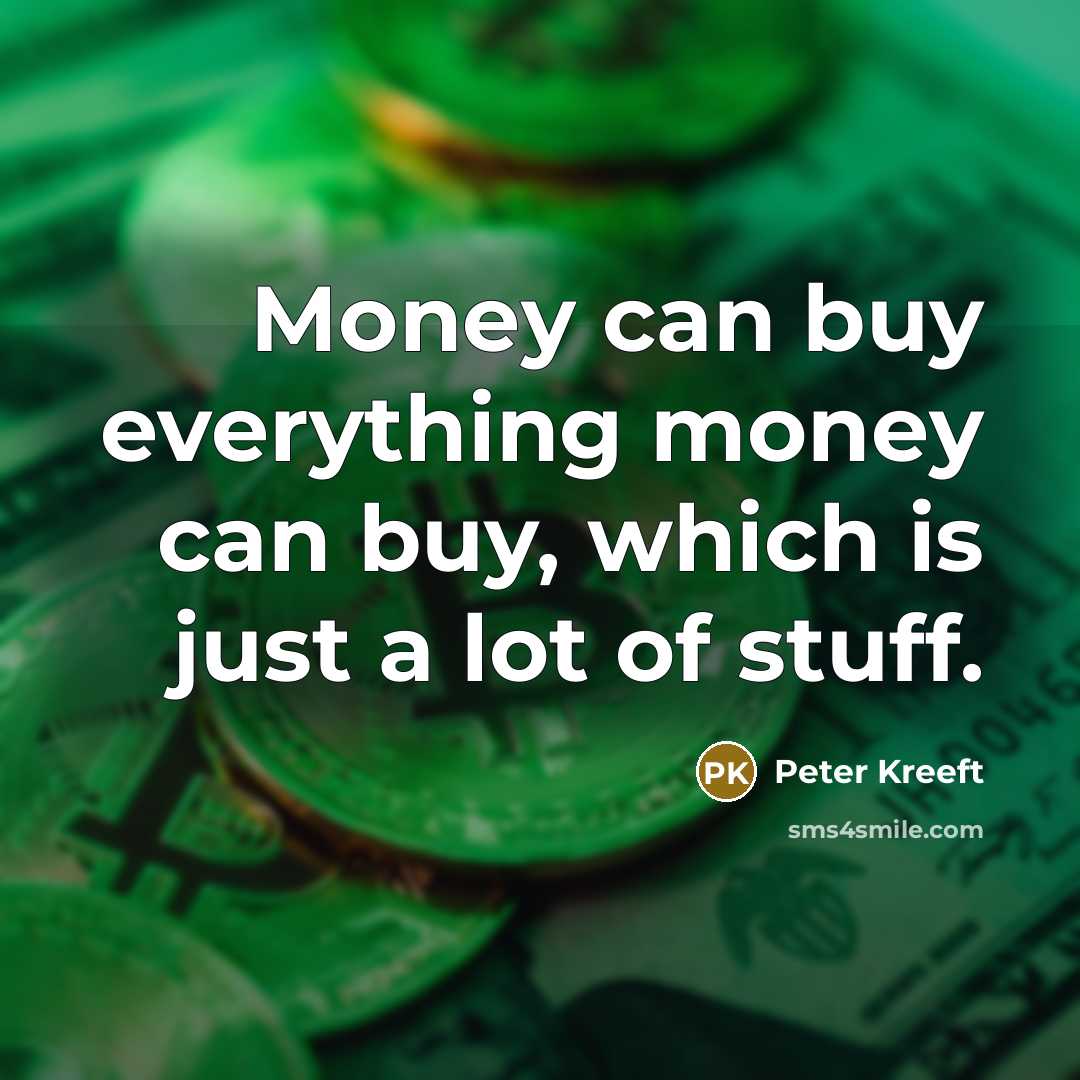“Money can buy everything money can buy, which is just…” quote by Peter Kreeft