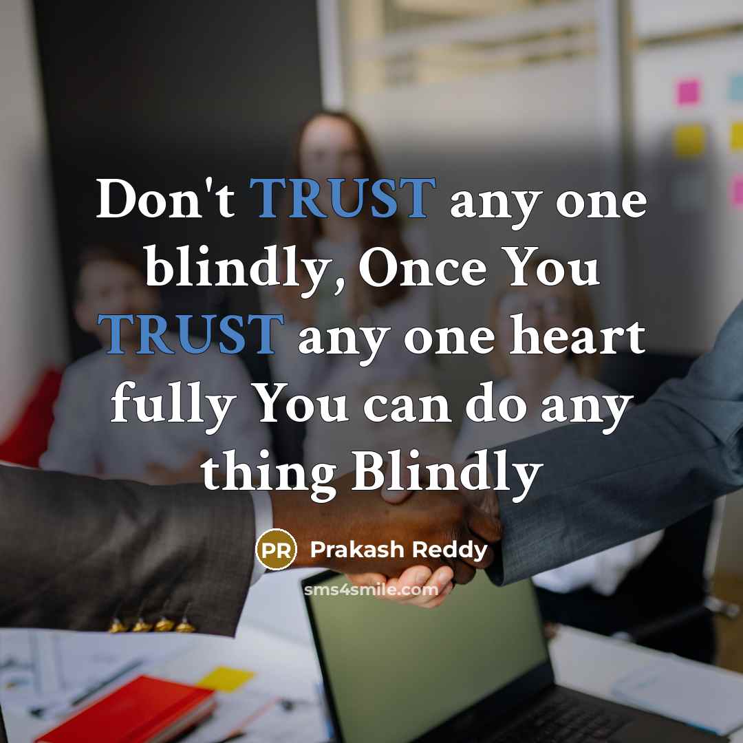 “Don't TRUST any one blindly, Once You TRUST any one heart fully You can do any thing Blindly” quote by Prakash Reddy