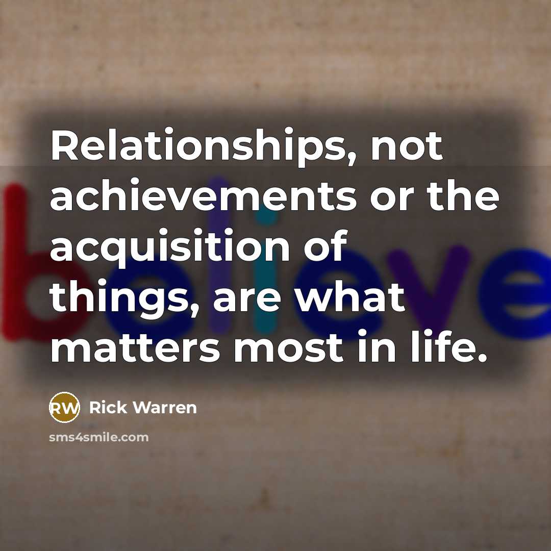 “Relationships, not achievements or the acquisition of things, are what…” quote by Rick Warren