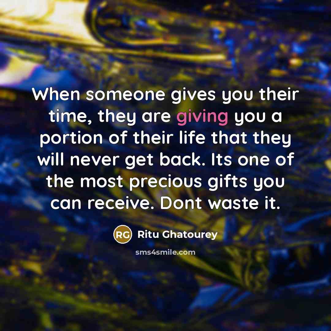 “When someone gives you their time, they are giving you…” quote by Ritu Ghatourey