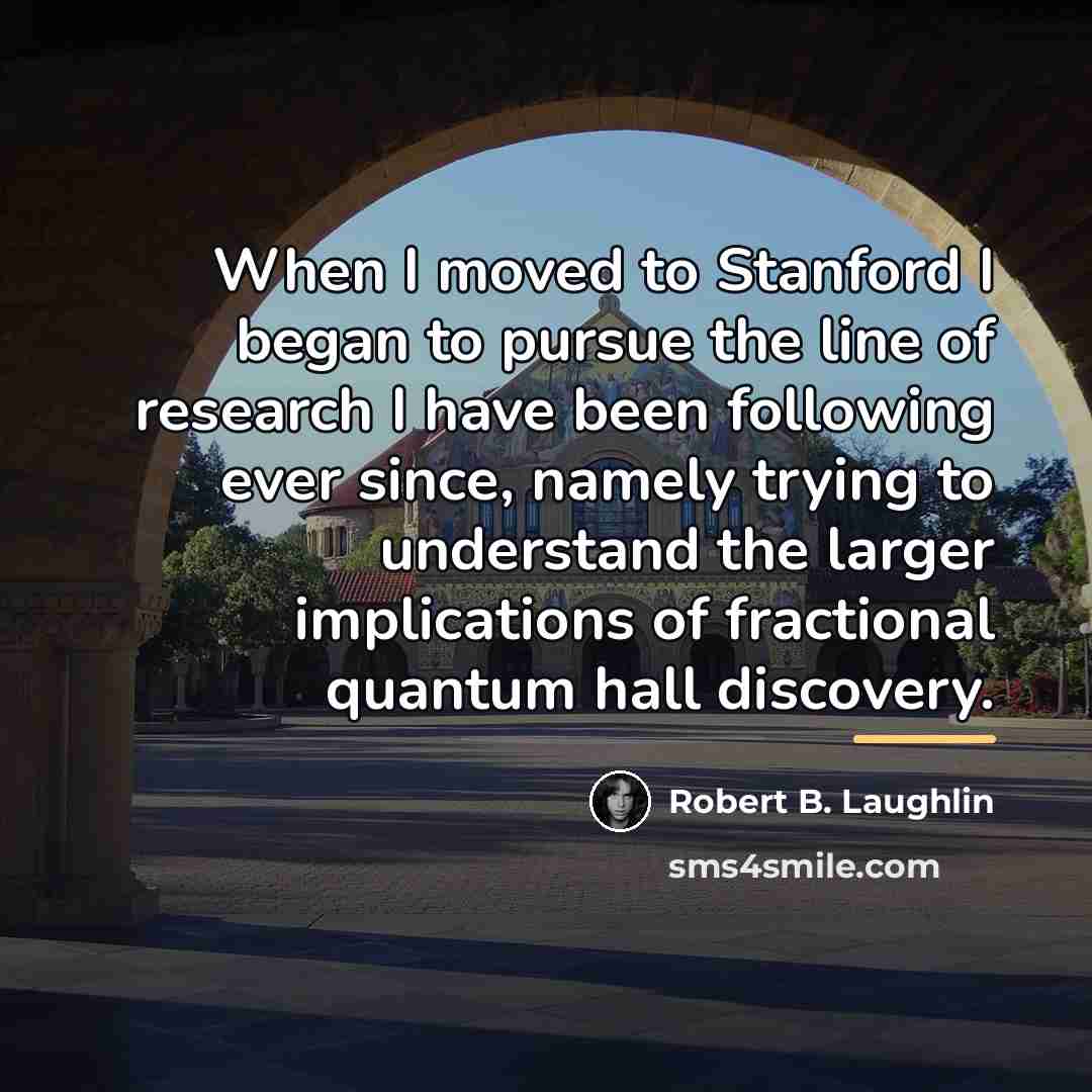 “When I moved to Stanford I began to pursue the…” quote by Robert B. Laughlin