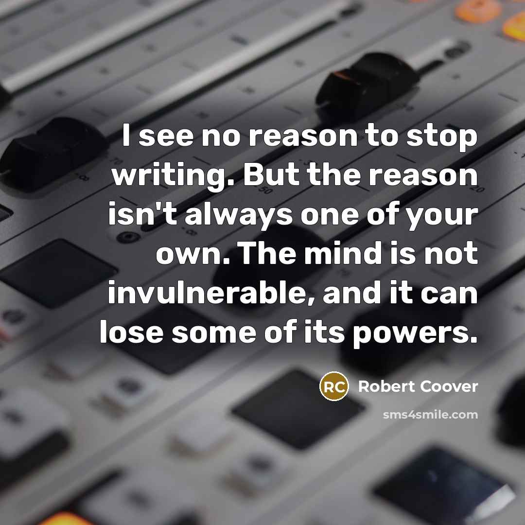 “I see no reason to stop writing. But the reason…” quote by Robert Coover