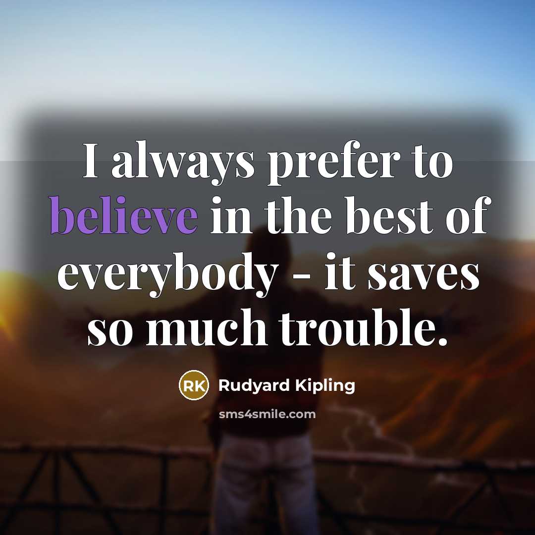“I always prefer to believe in the best of everybody…” quote by Rudyard Kipling