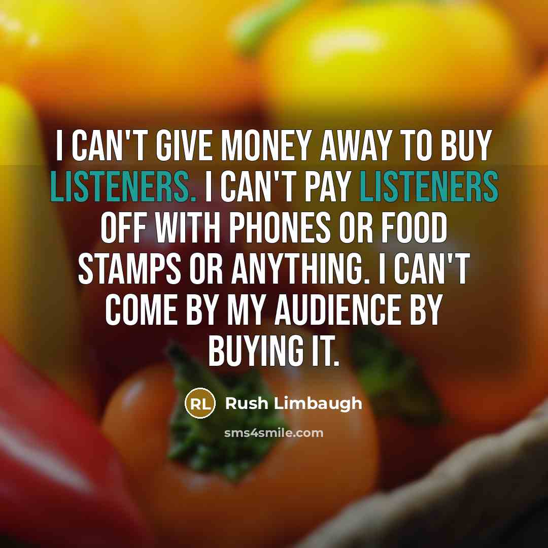 “I can't give money away to buy listeners. I can't…” quote by Rush Limbaugh
