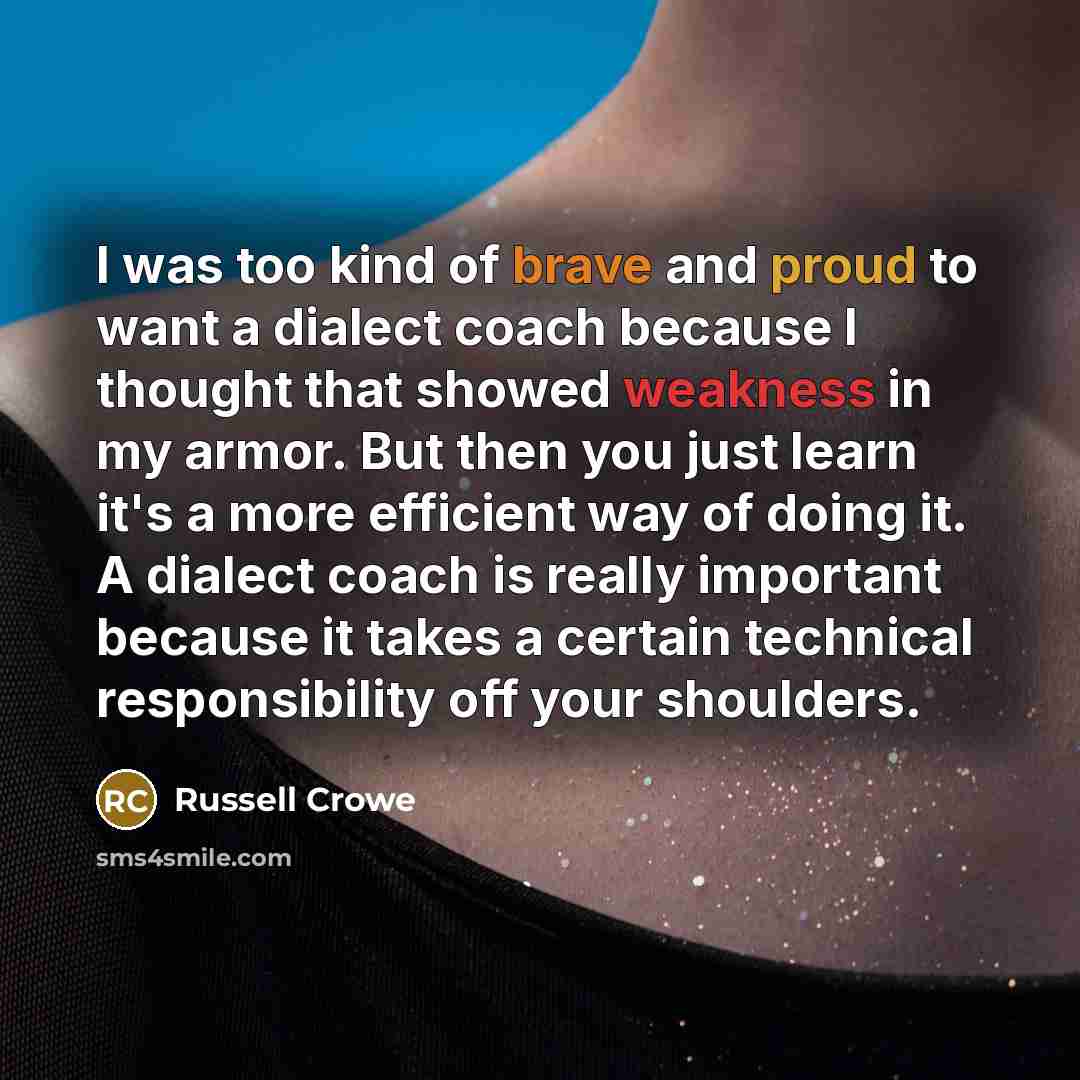 “I was too kind of brave and proud to want…” quote by Russell Crowe