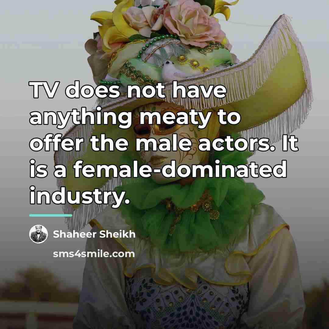“TV does not have anything meaty to offer the male…” quote by Shaheer Sheikh