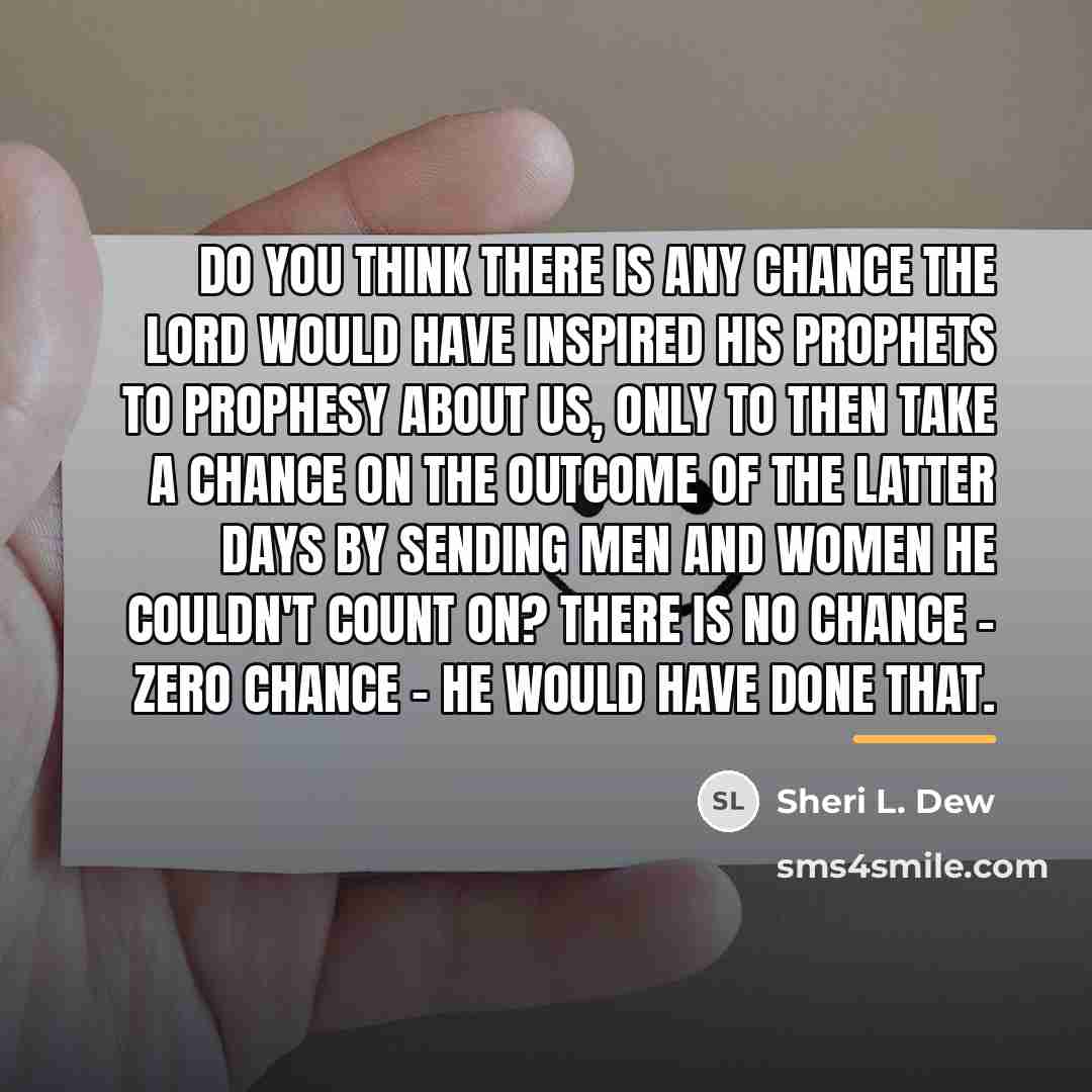 “Do you think there is any chance the Lord would…” quote by Sheri L. Dew