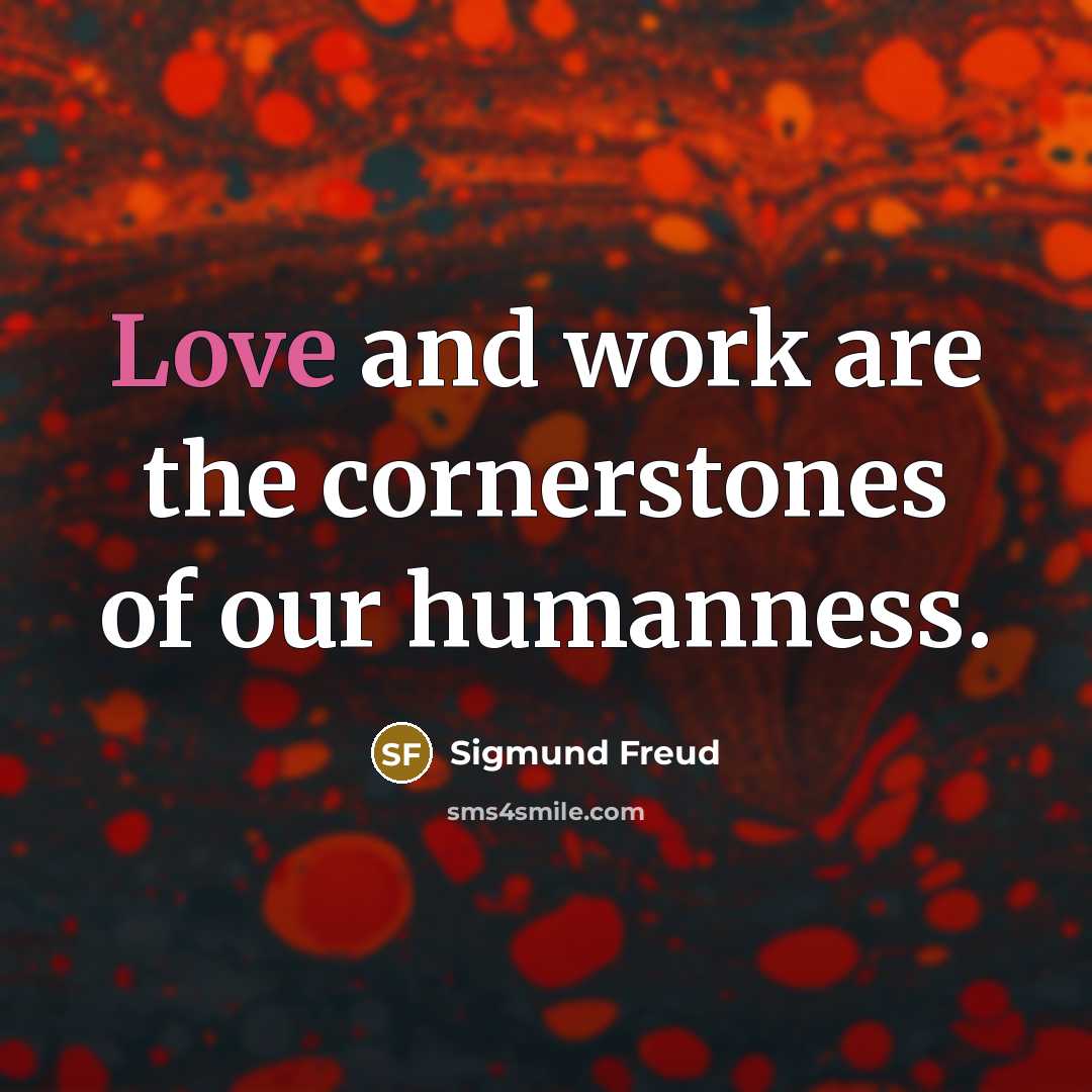 “Love and work are the cornerstones of our humanness.…” quote by Sigmund Freud