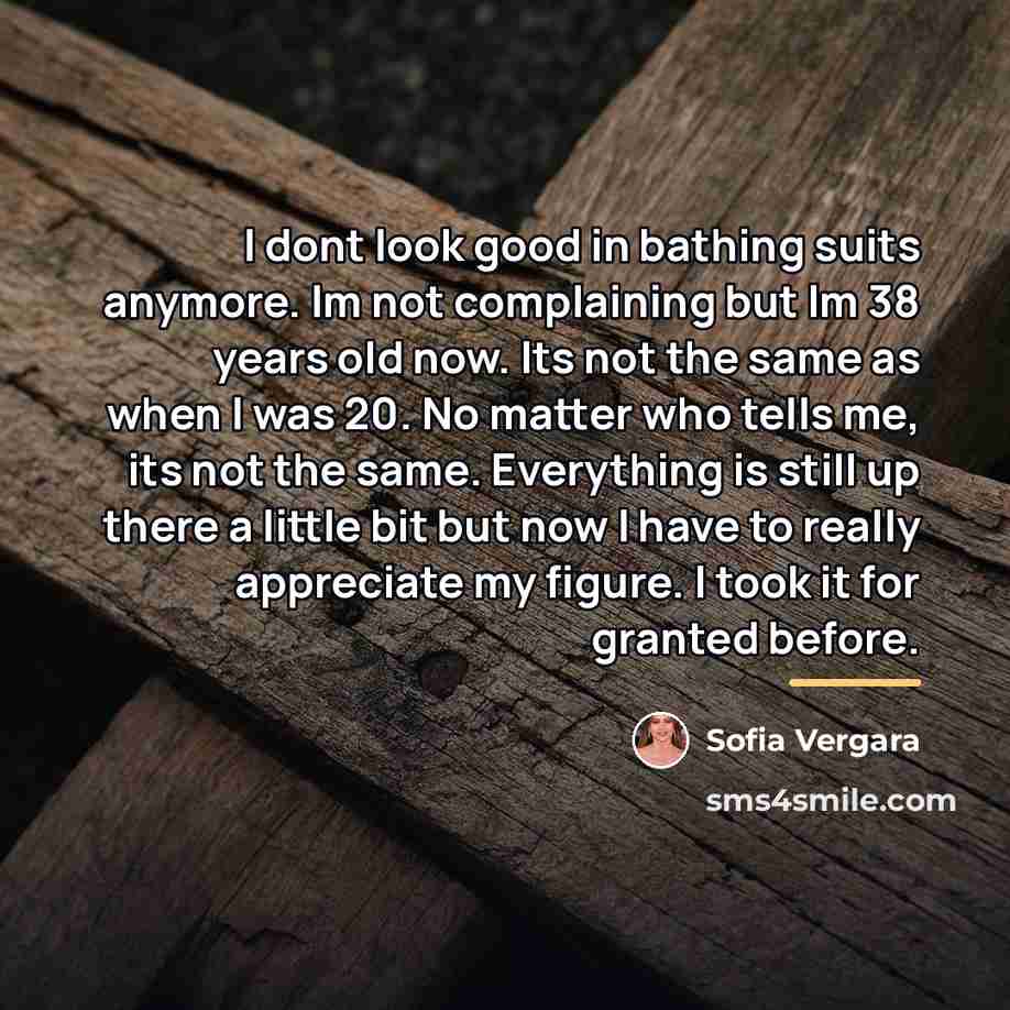 “I dont look good in bathing suits anymore. Im not…” quote by Sofia Vergara