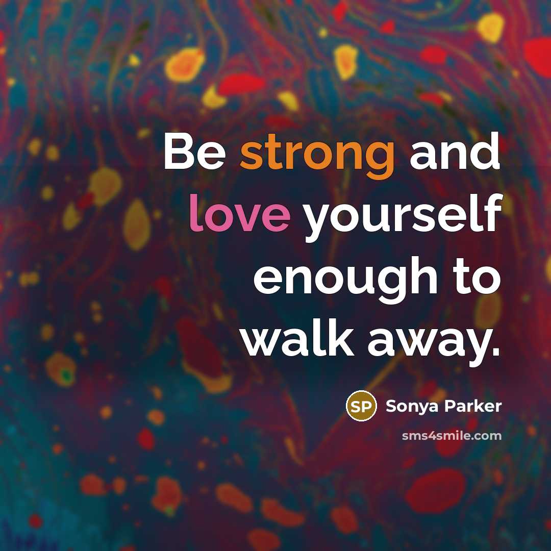 “Be strong and love yourself enough to walk away.…” quote by Sonya Parker