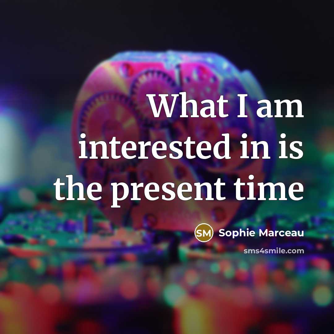 “What I am interested in is the present time…” quote by Sophie Marceau