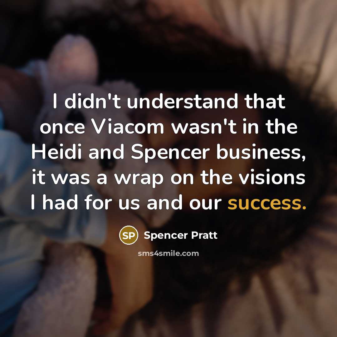 “I didn't understand that once Viacom wasn't in the Heidi…” quote by Spencer Pratt