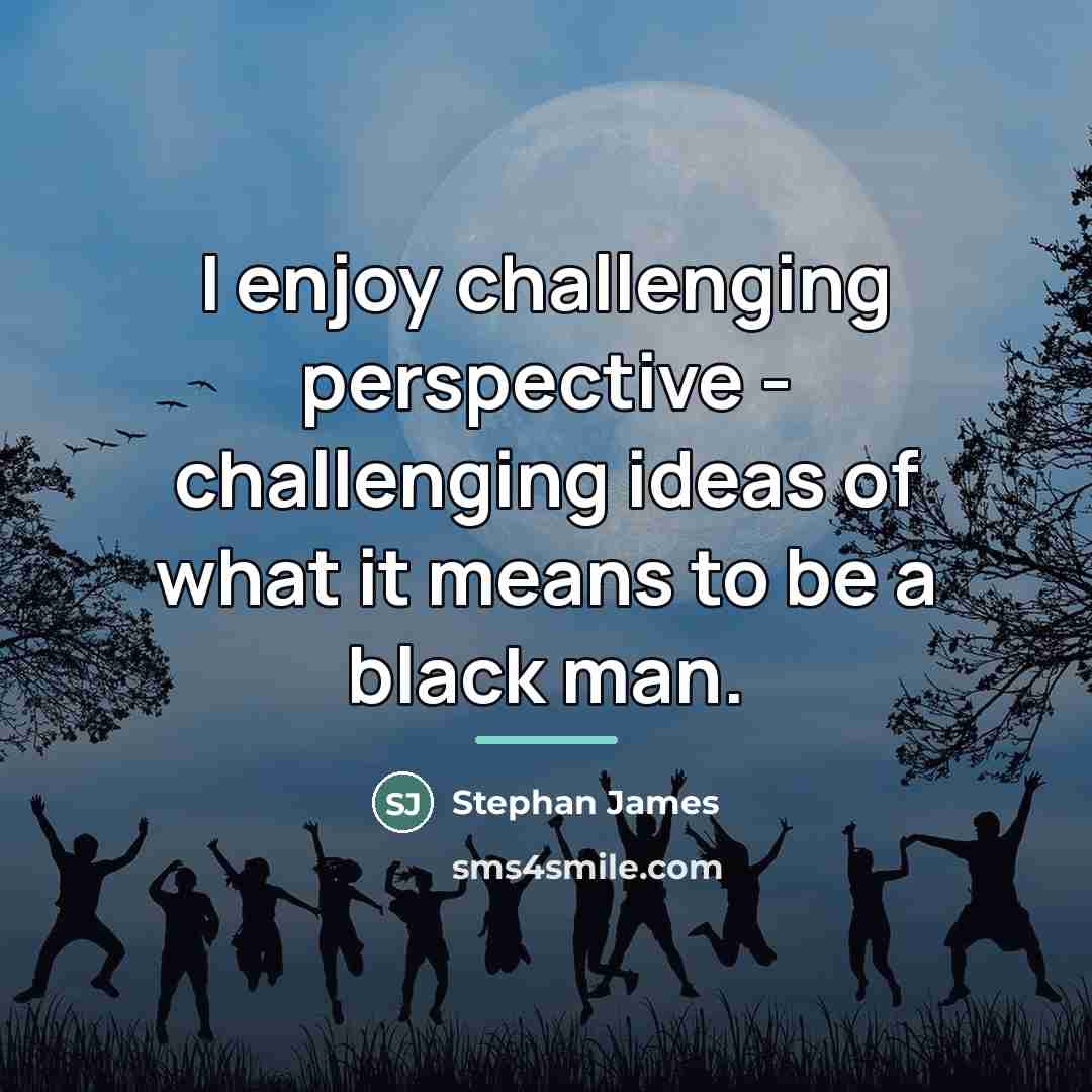 “I enjoy challenging perspective - challenging ideas of what it…” quote by Stephan James