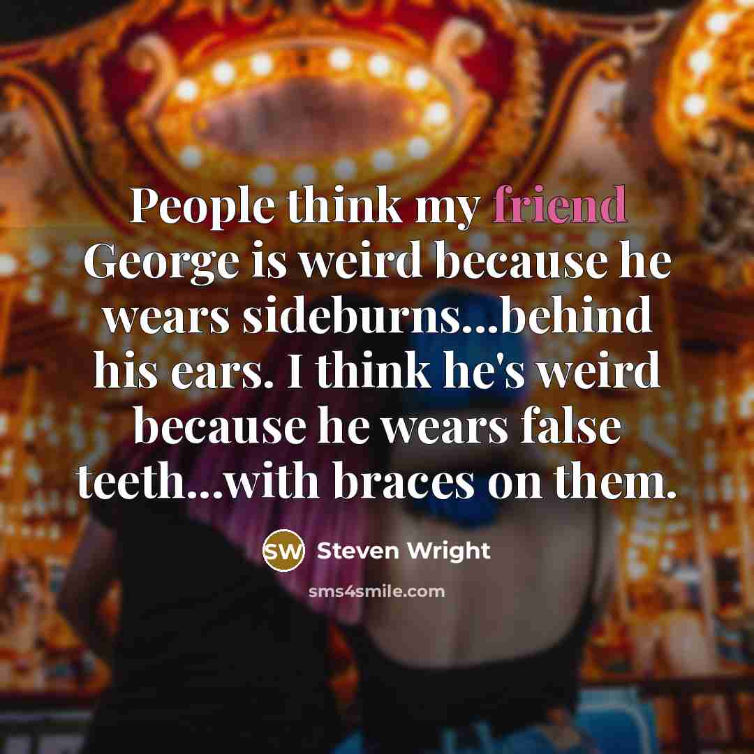 “People think my friend George is weird because he wears…” quote by Steven Wright