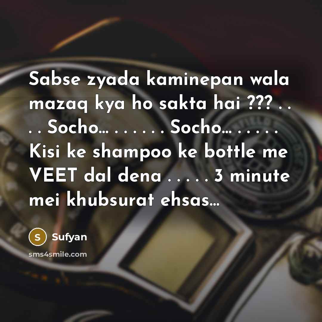 “Sabse zyada kaminepan wala mazaq kya ho sakta hai ??? . . . . Socho… . . . . . . Socho… . . . . . Kisi ke shampoo ke bottle me VEET dal dena . . . . . 3 minute mei khubsurat ehsas…” quote by Sufyan