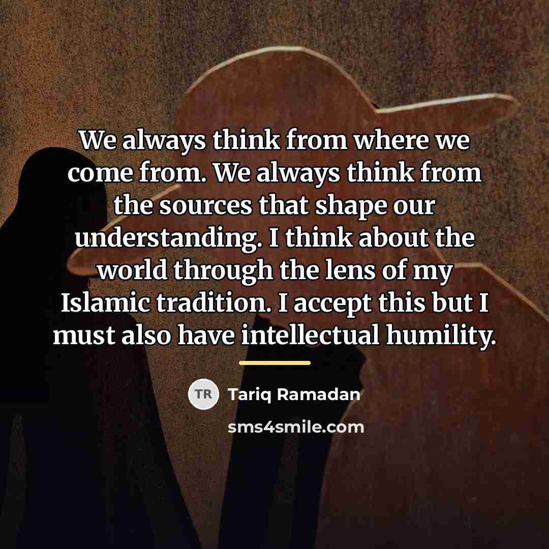 “We always think from where we come from. We always…” quote by Tariq Ramadan