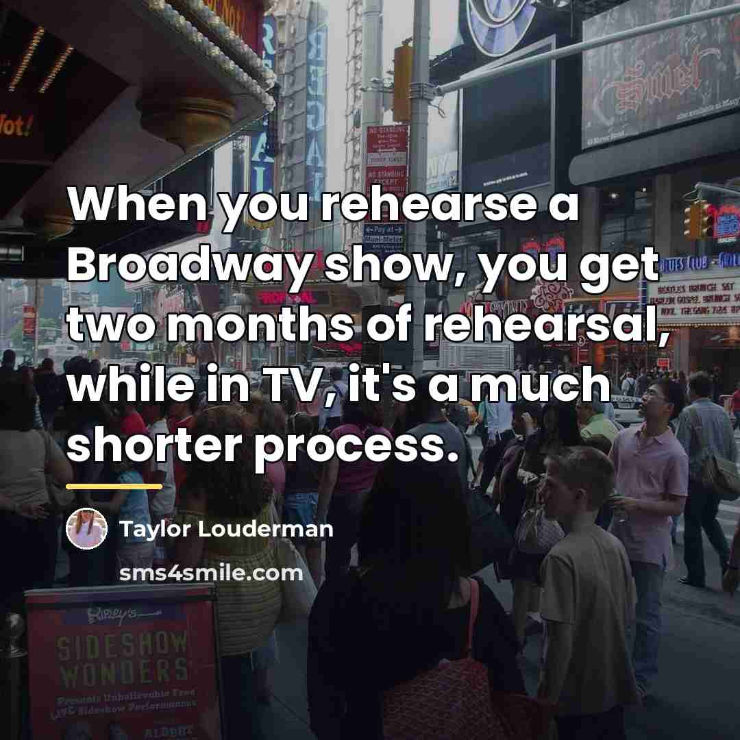 “When you rehearse a Broadway show, you get two months…” quote by Taylor Louderman