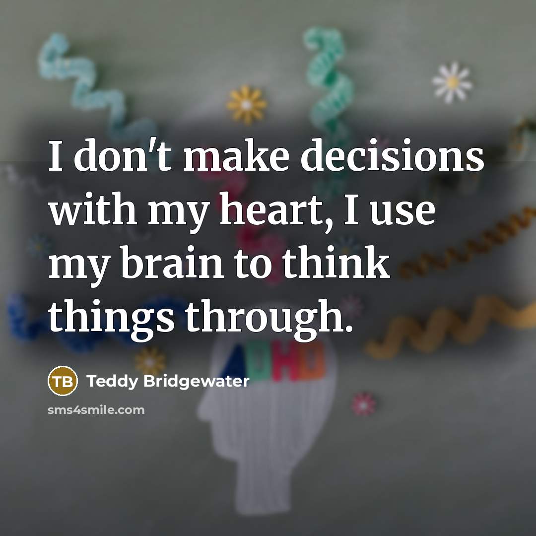 “I don't make decisions with my heart, I use my…” quote by Teddy Bridgewater
