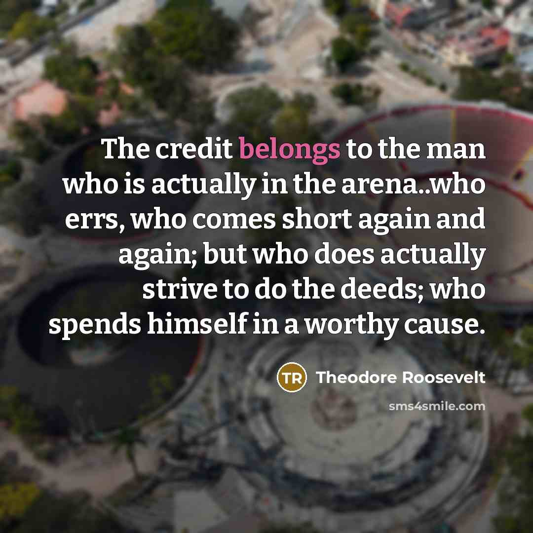 “The credit belongs to the man who is actually in…” quote by Theodore Roosevelt