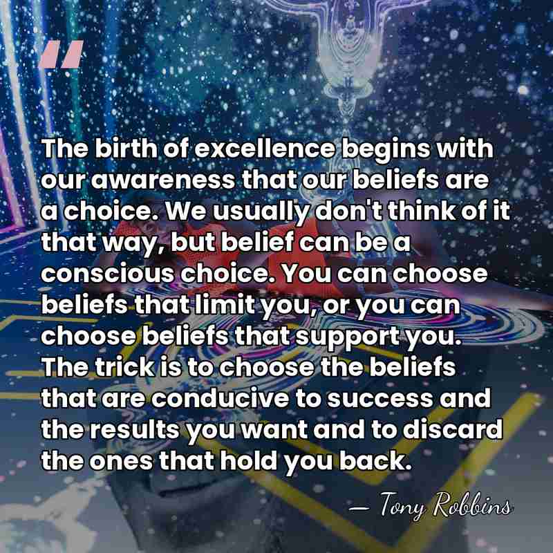 The birth of excellence begins with our awareness that our beliefs are&hellip; - Tony Robbins
