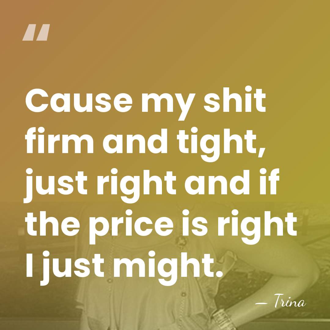 Cause my shit firm and tight, just right and if the price&hellip; - Trina