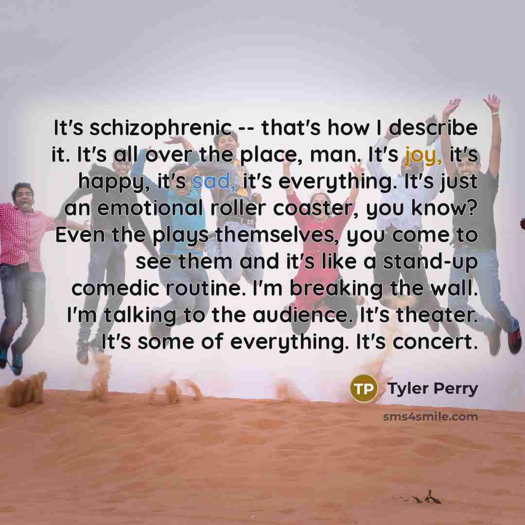 “It's schizophrenic -- that's how I describe it. It's all…” quote by Tyler Perry