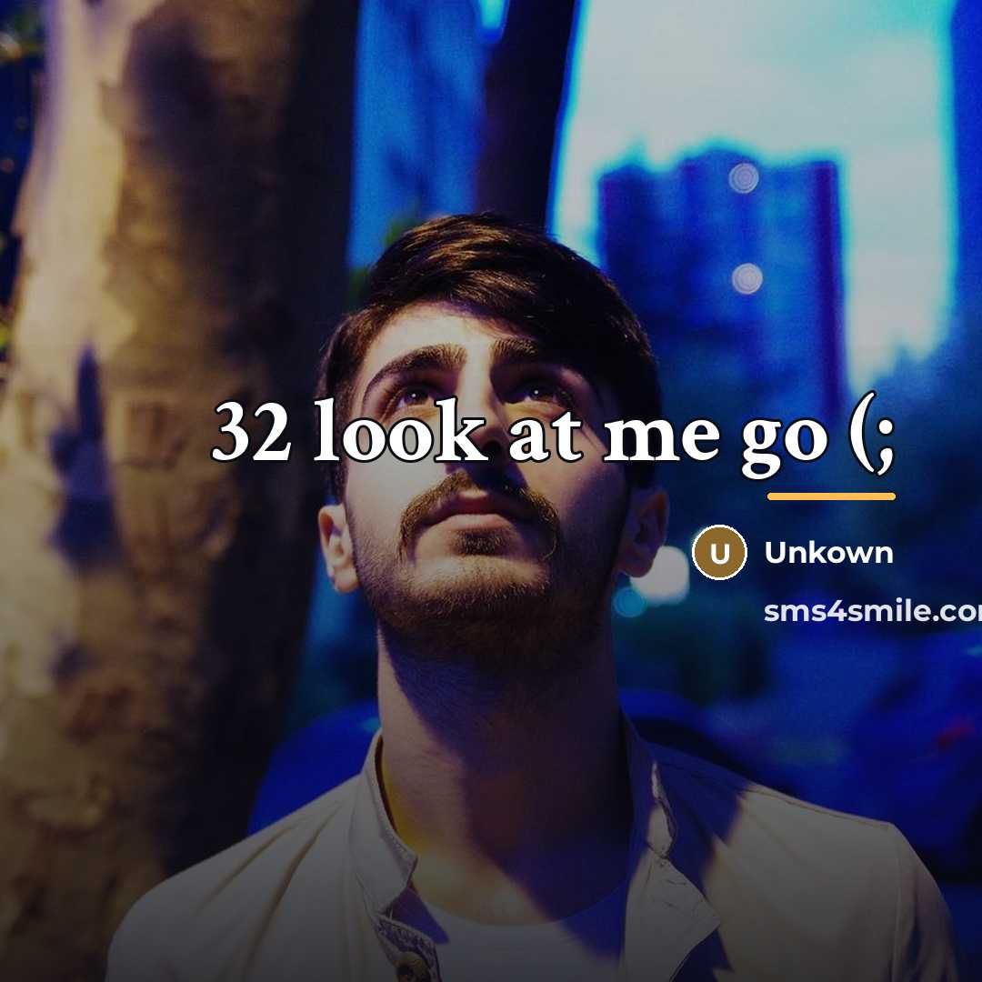 “32 look at me go (;…” quote by Unkown