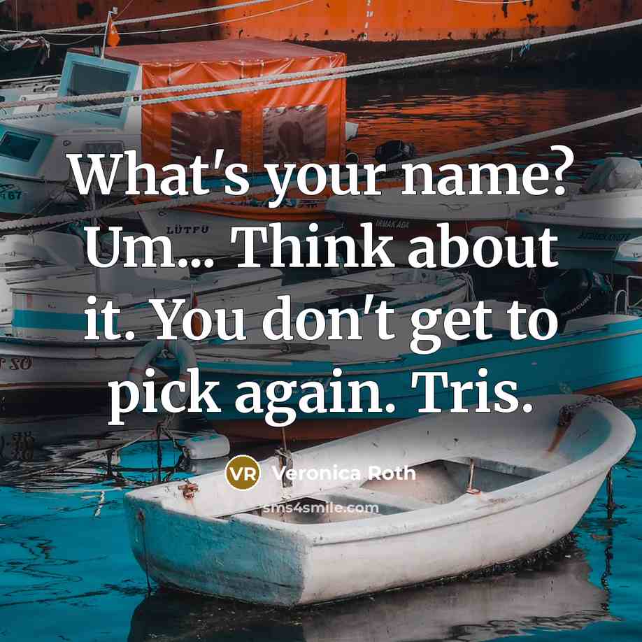 “What's your name? Um... Think about it. You don't get…” quote by Veronica Roth