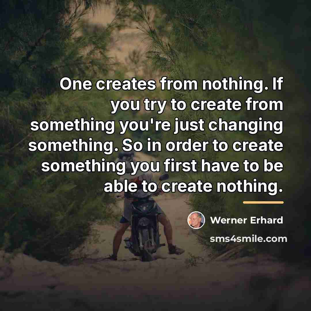 “One creates from nothing. If you try to create from…” quote by Werner Erhard