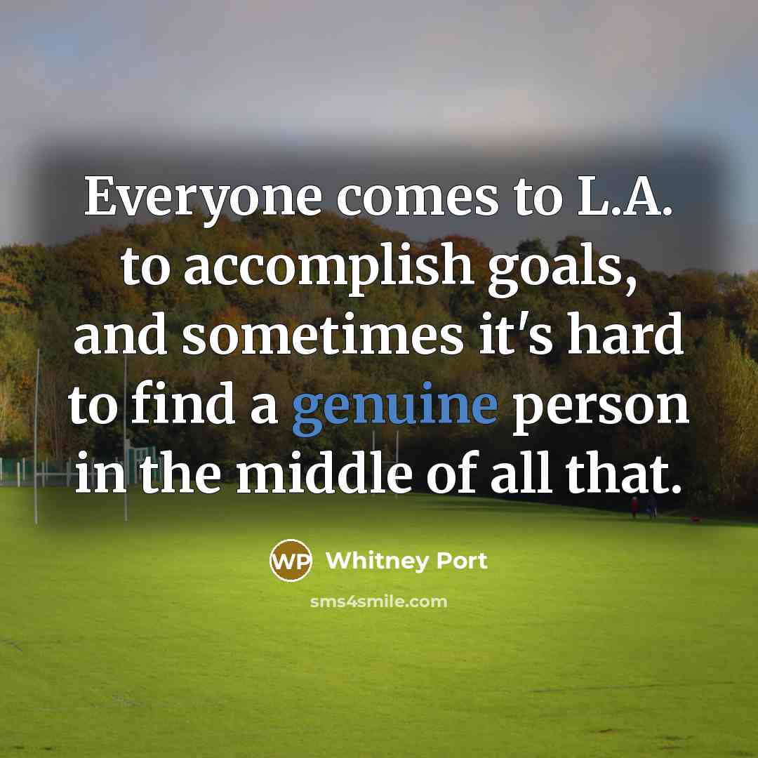 “Everyone comes to L.A. to accomplish goals, and sometimes it's…” quote by Whitney Port