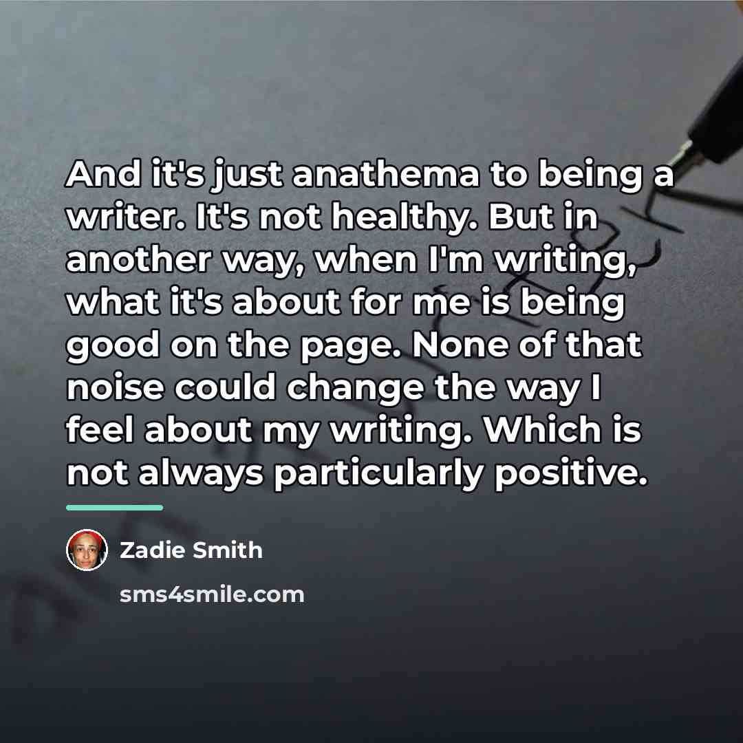“And it's just anathema to being a writer. It's not…” quote by Zadie Smith