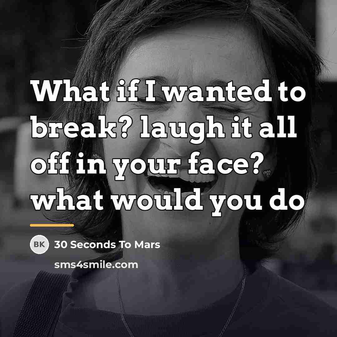 “What if I wanted to break? laugh it all off…” quote by 30 Seconds To Mars