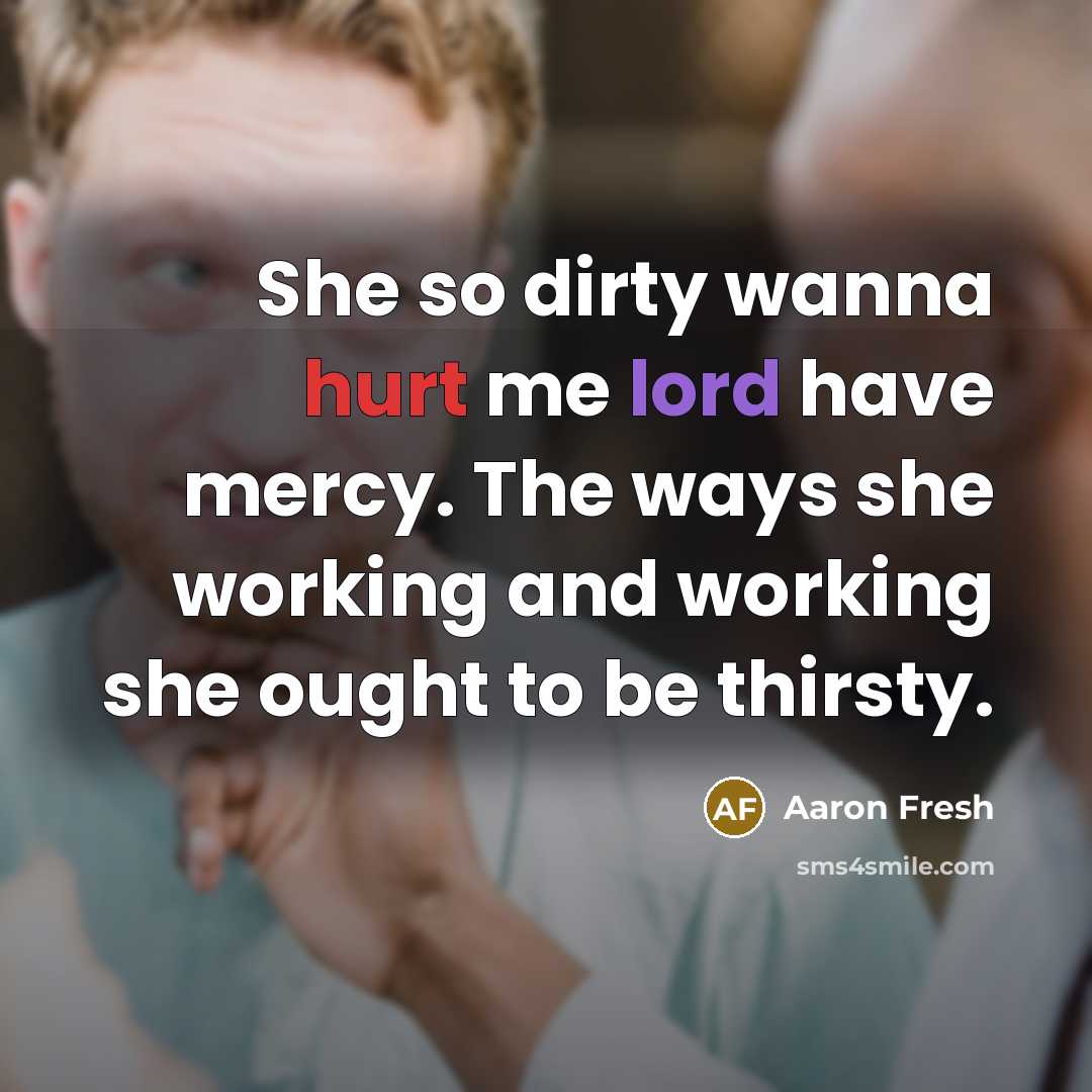 “She so dirty wanna hurt me lord have mercy. The…” quote by Aaron Fresh
