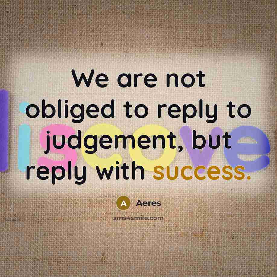 “We are not obliged to reply to judgement, but reply…” quote by Aeres