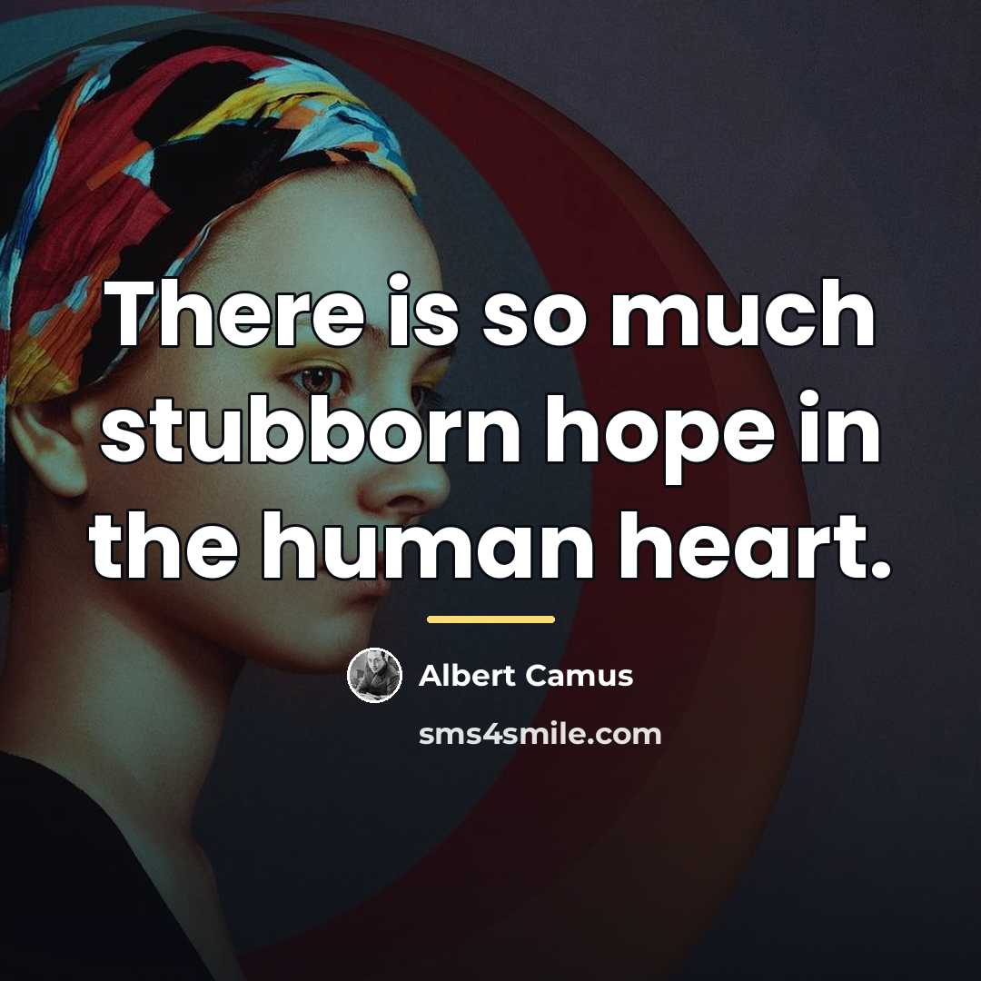 “There is so much stubborn hope in the human heart.…” quote by Albert Camus