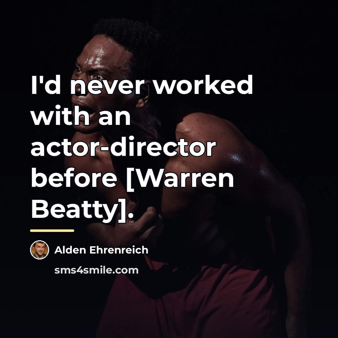 “I'd never worked with an actor-director before [Warren Beatty].…” quote by Alden Ehrenreich