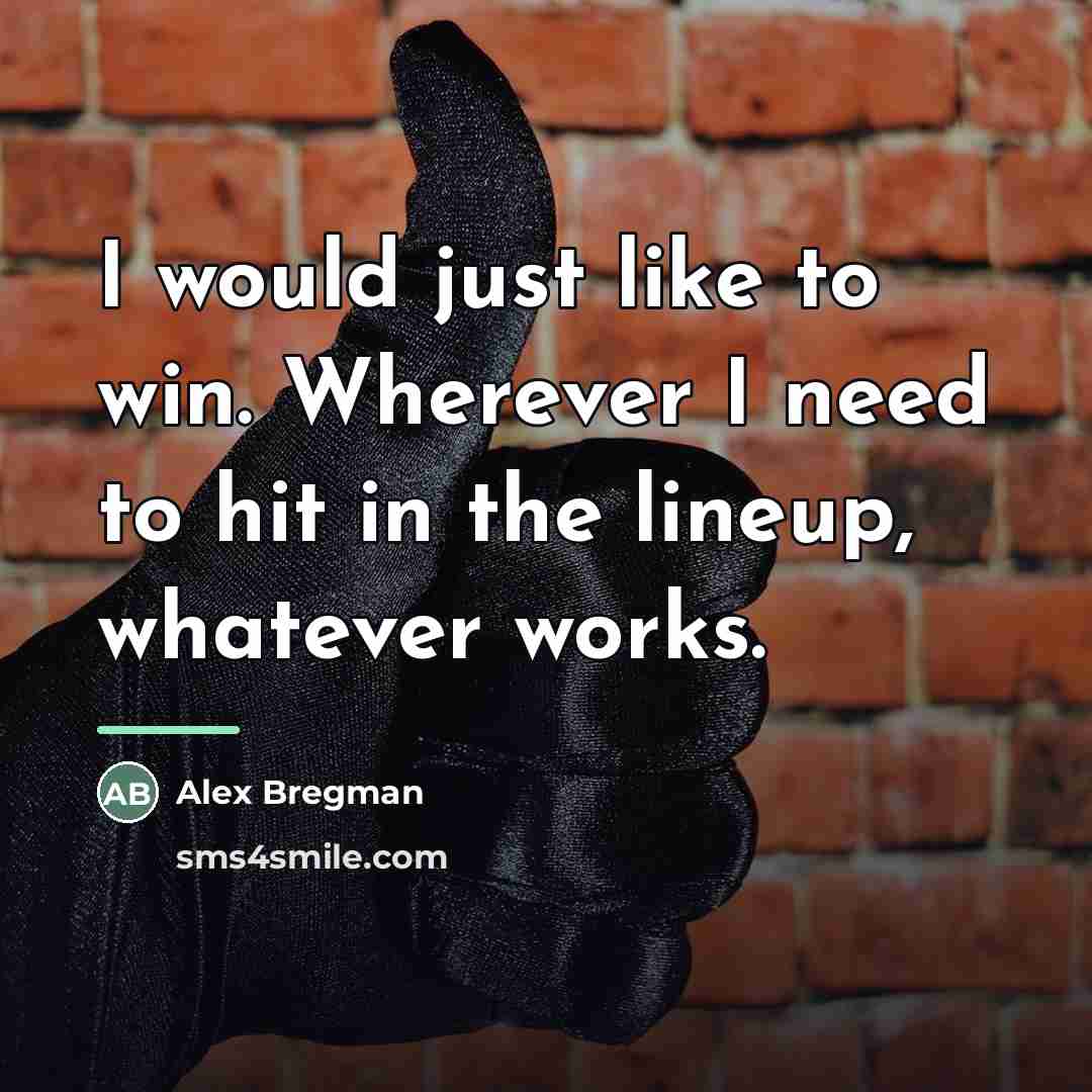 “I would just like to win. Wherever I need to…” quote by Alex Bregman