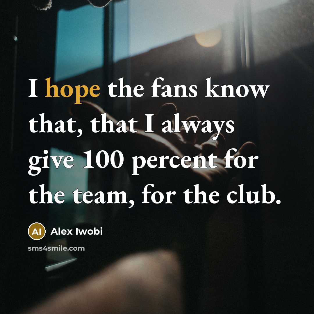 “I hope the fans know that, that I always give…” quote by Alex Iwobi