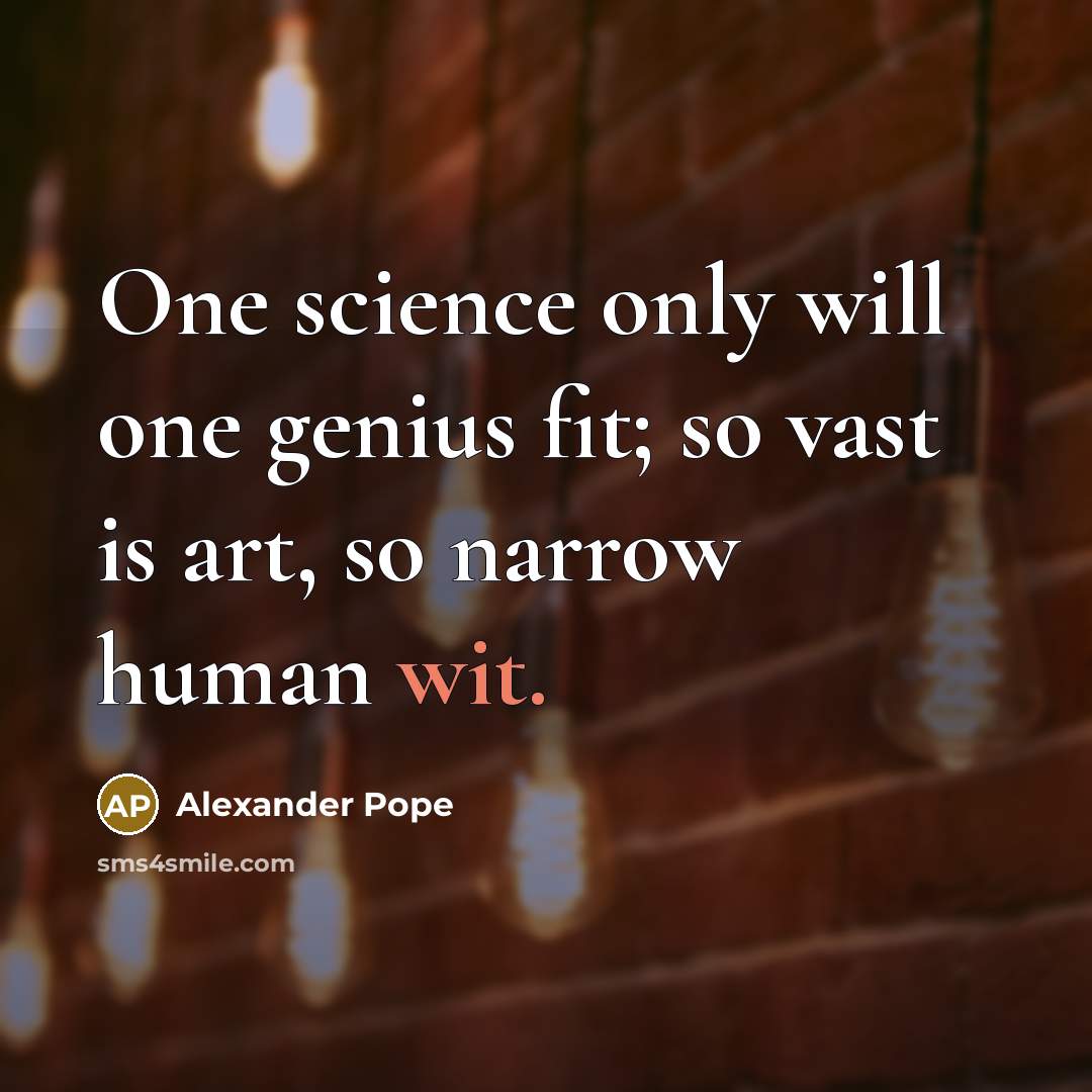 “One science only will one genius fit; so vast is…” quote by Alexander Pope